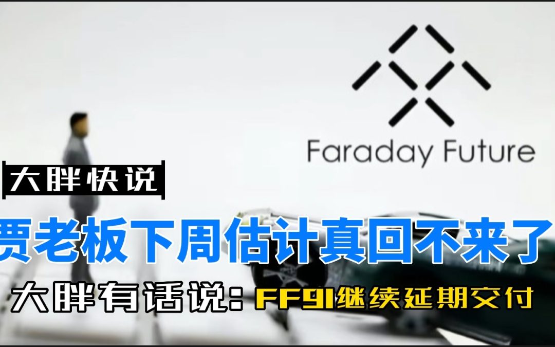大胖快说|贾老板下周回归无望 ff91再次延期