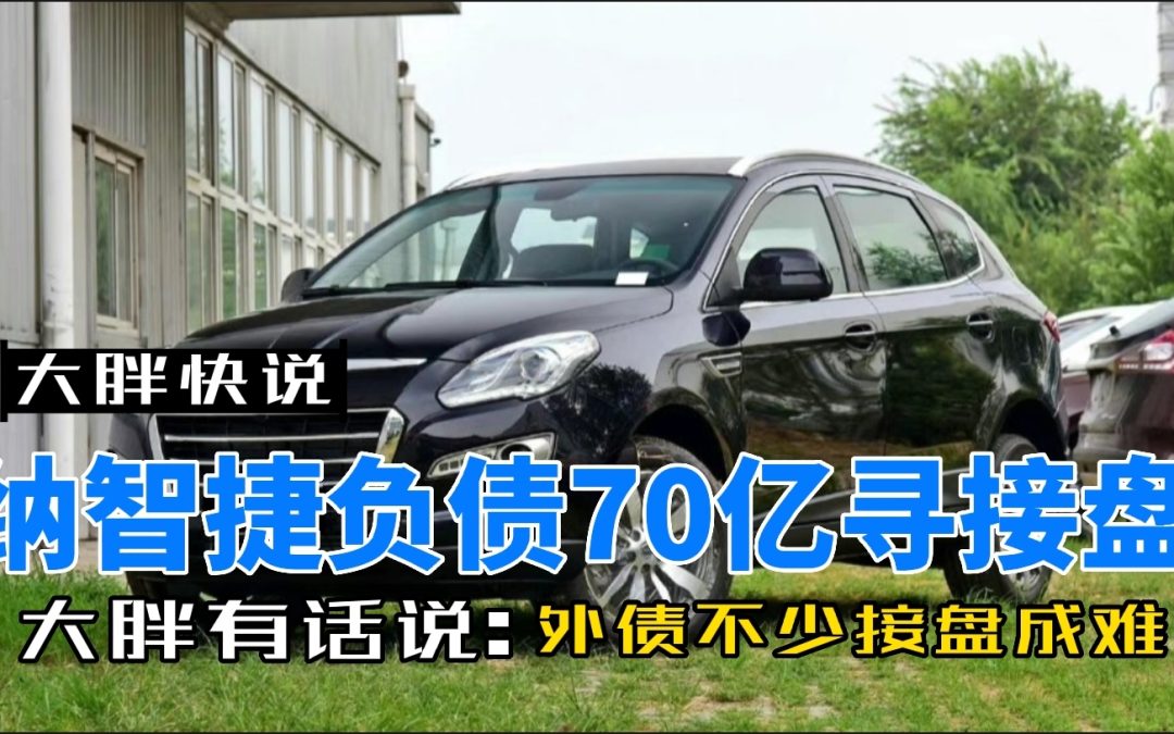 大胖快说|纳智捷负债70亿求接盘 接盘标准过高恐难产