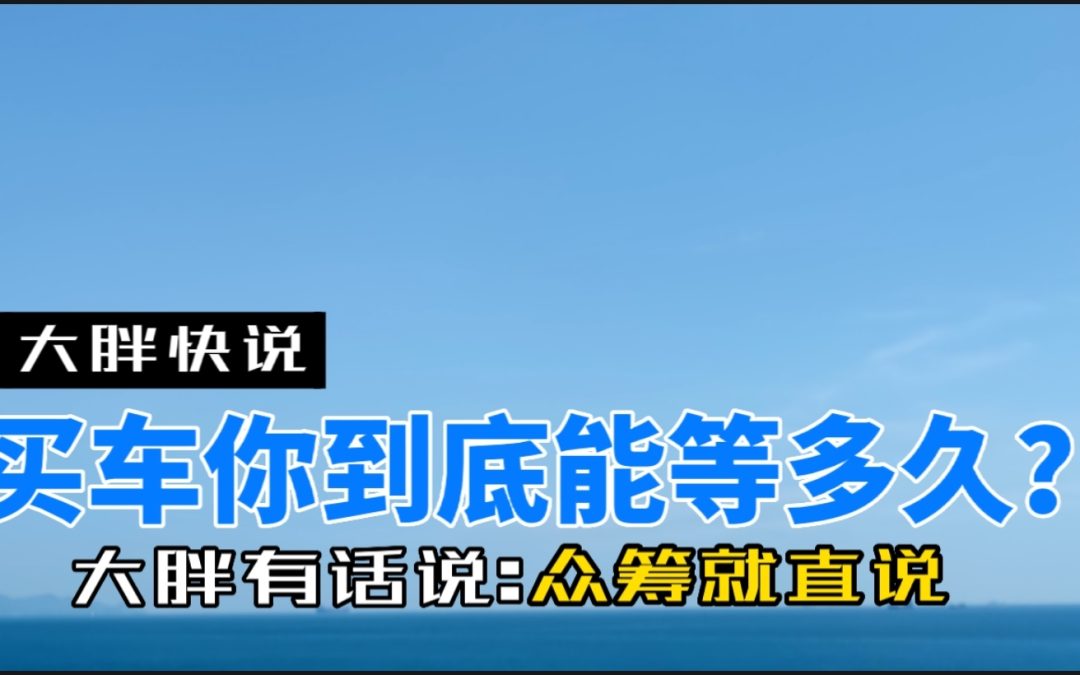 大胖快说|买车你是愿意等车还是提现？