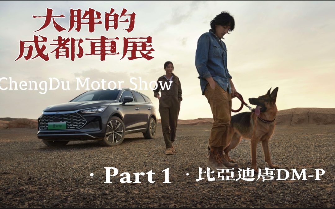 大胖的成都车展 part1 比亚迪唐DM-P