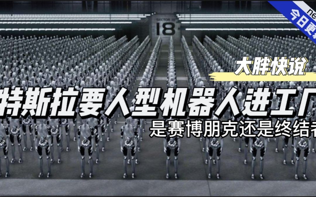 大胖快说|特斯拉要人形机器人进工厂 是赛博朋克还是终结者