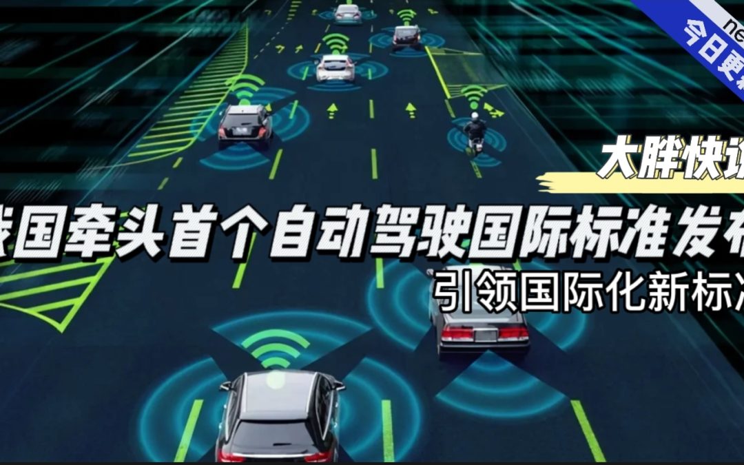 大胖快说|我国牵头首个自动驾驶国际标准发布