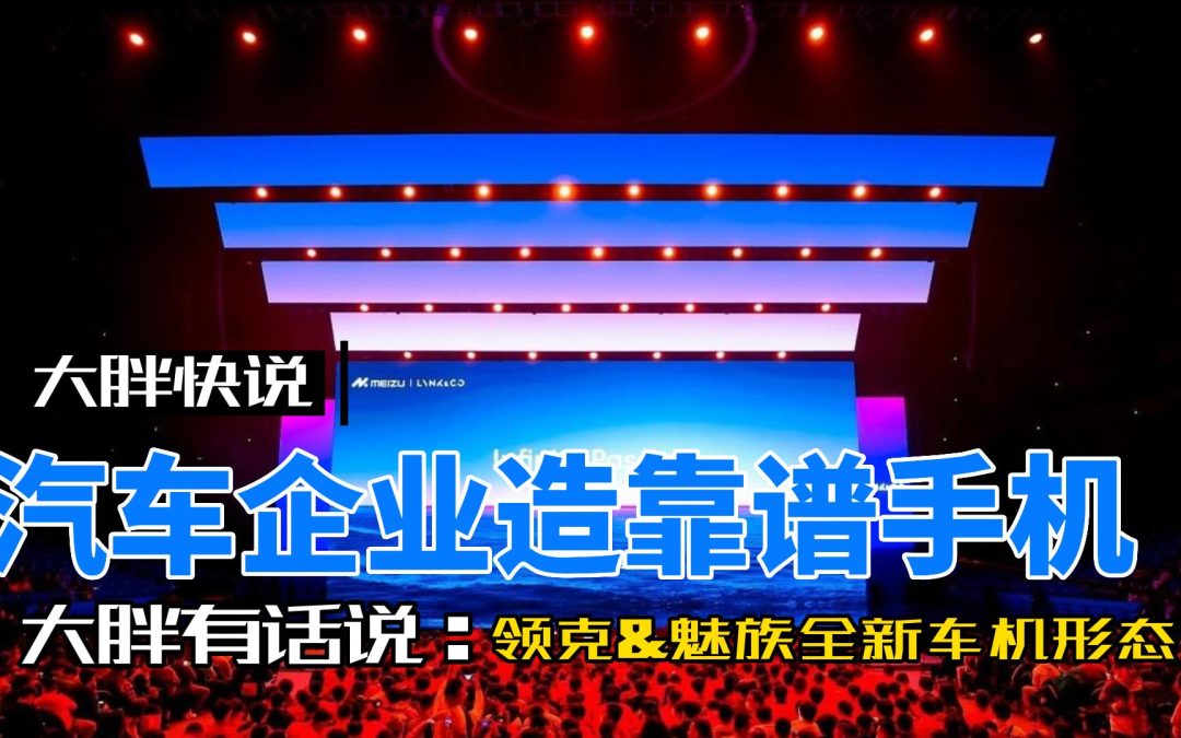大胖快说|车企造靠谱手机 领克&魅族建立全新生态