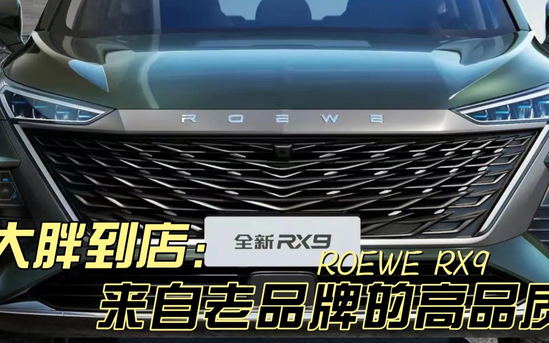大胖到店|老品牌的高品质 中大型豪华荣威RX9 