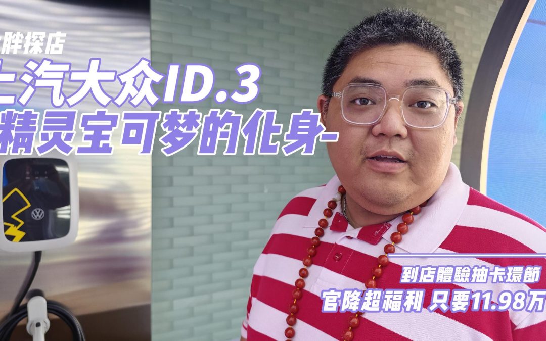 大胖探店|爆杀价格联盟 上汽大众id3只要11.98万