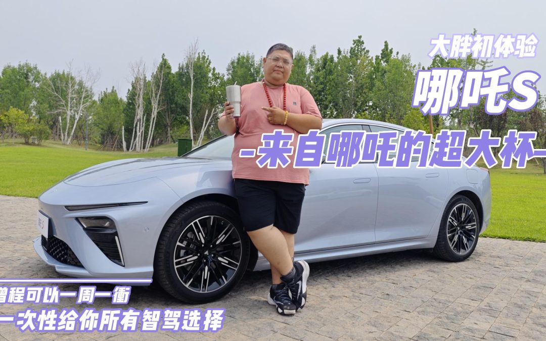 大胖初体验|增程智驾全包圆 来自24款哪吒S的超大杯体验
