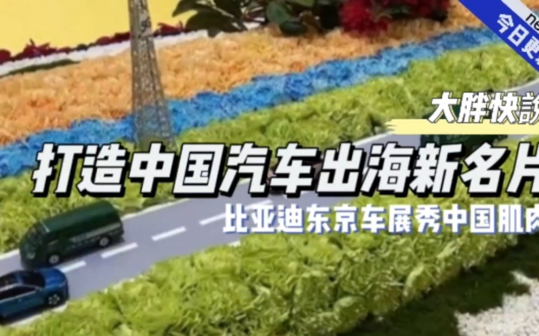 大胖快说|打造中国汽车出海新名片 比亚迪东京车展秀中国肌肉