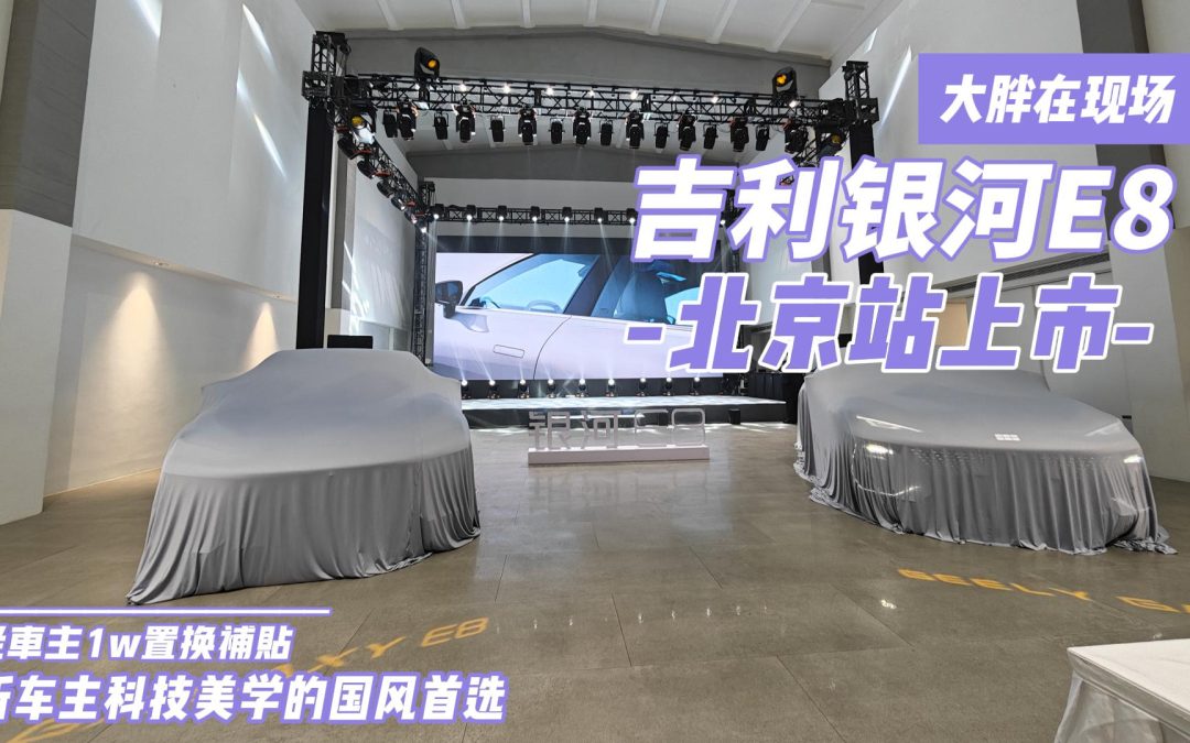 大胖在现场|吉利银河E8亮相北京 新用户的国风科技美学首选
