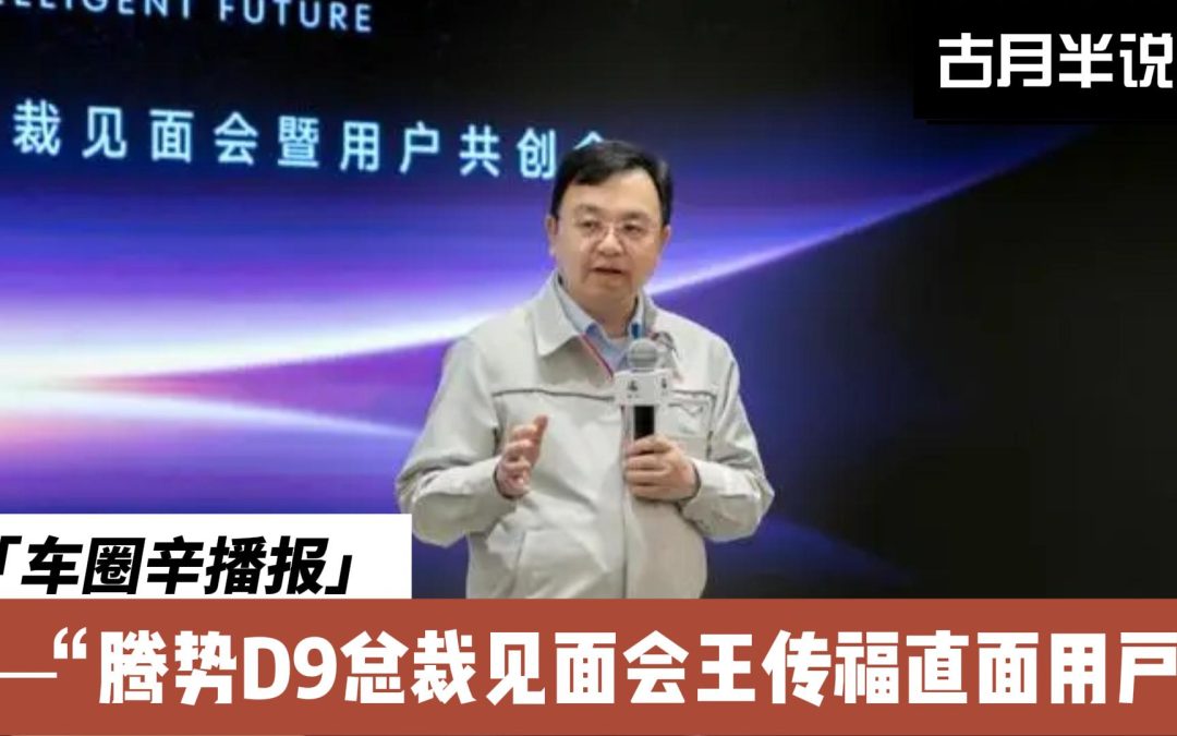 车圈辛播报|腾势D9见面会 王总自爆品牌核心理念