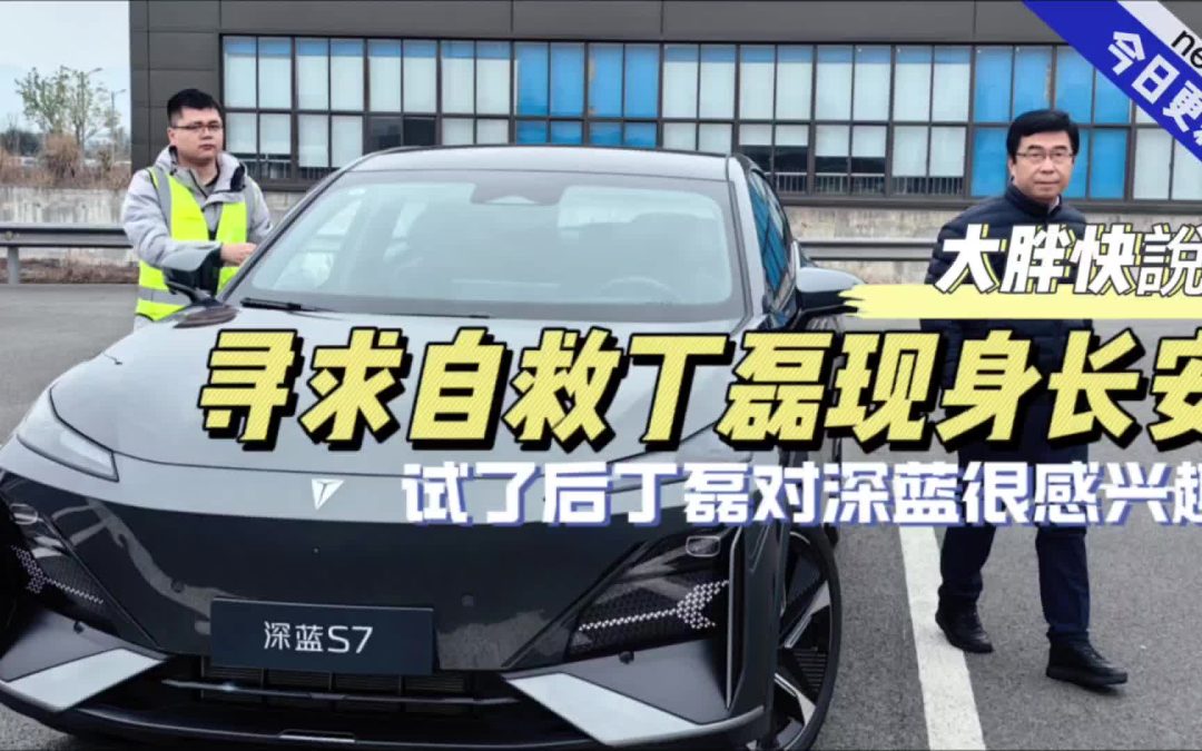 大胖快说|寻求自救丁磊现身长安 试驾深蓝后很感兴趣
