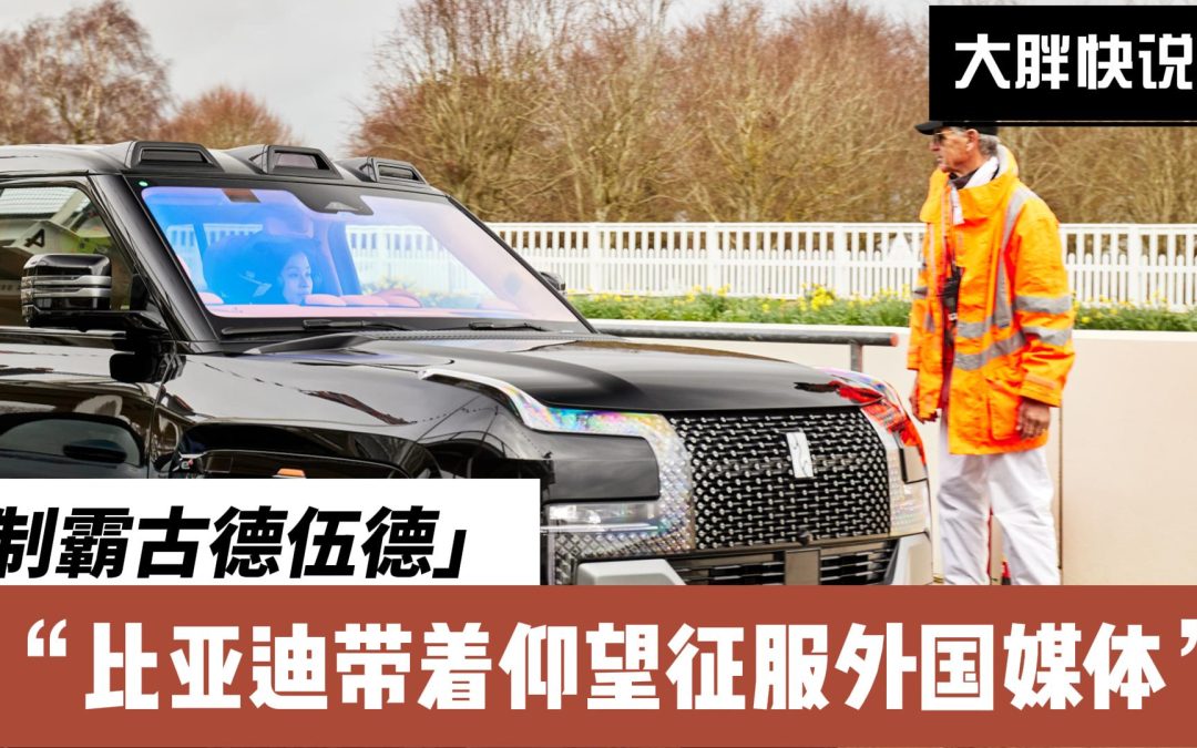 大胖快说|比亚迪带着仰望征服古德伍德 老外用过都说好