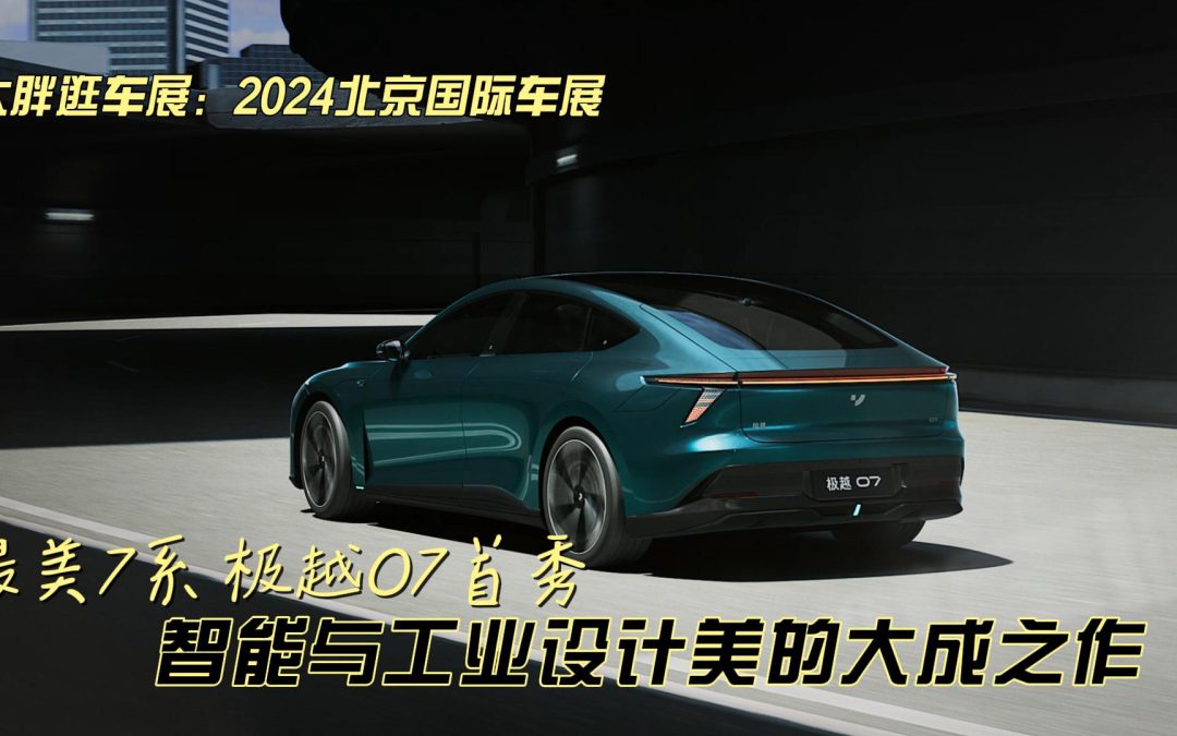 大胖逛车展：智能与工业之美的对撞 最美7系极越07首秀