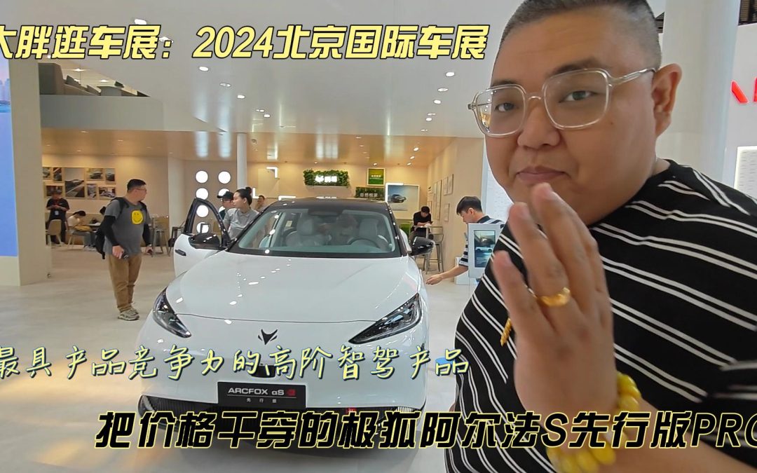 大胖车展 最具产品竞争力的高阶智驾产品 极狐阿尔法S先行版pro