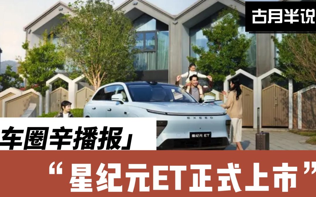 车圈辛播报|奇瑞星纪元ET上市 挑战18万市场