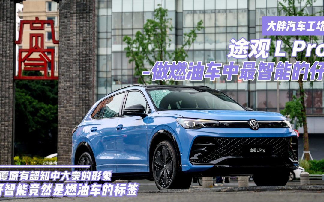 大胖汽车工坊|途观L Pro 燃油阵营中最智能的时尚单品