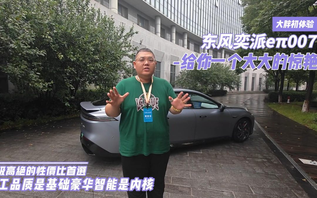 大胖初体验|东风奕派eπ007 军工品质是基础豪华智能是内核