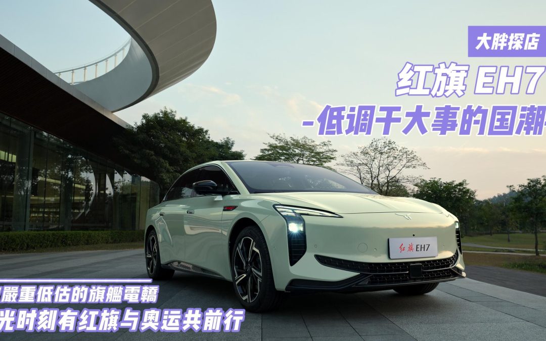大胖探店|一面红旗行走丝路 高光时刻有红旗EH7