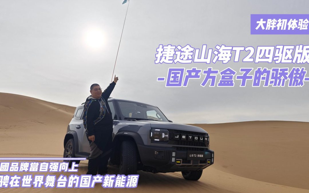 大胖初体验 驰骋在世界舞台沙场的新能源 捷途山海T2四驱版