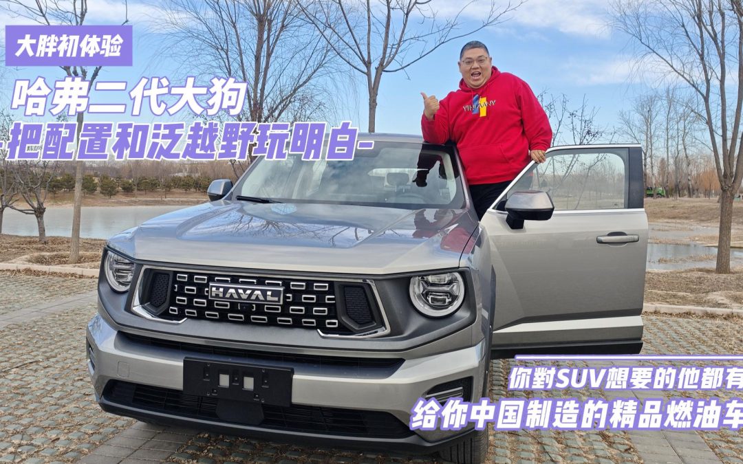 大胖初体验 哈弗二代大狗 精品打造全新升级中国的泛越野