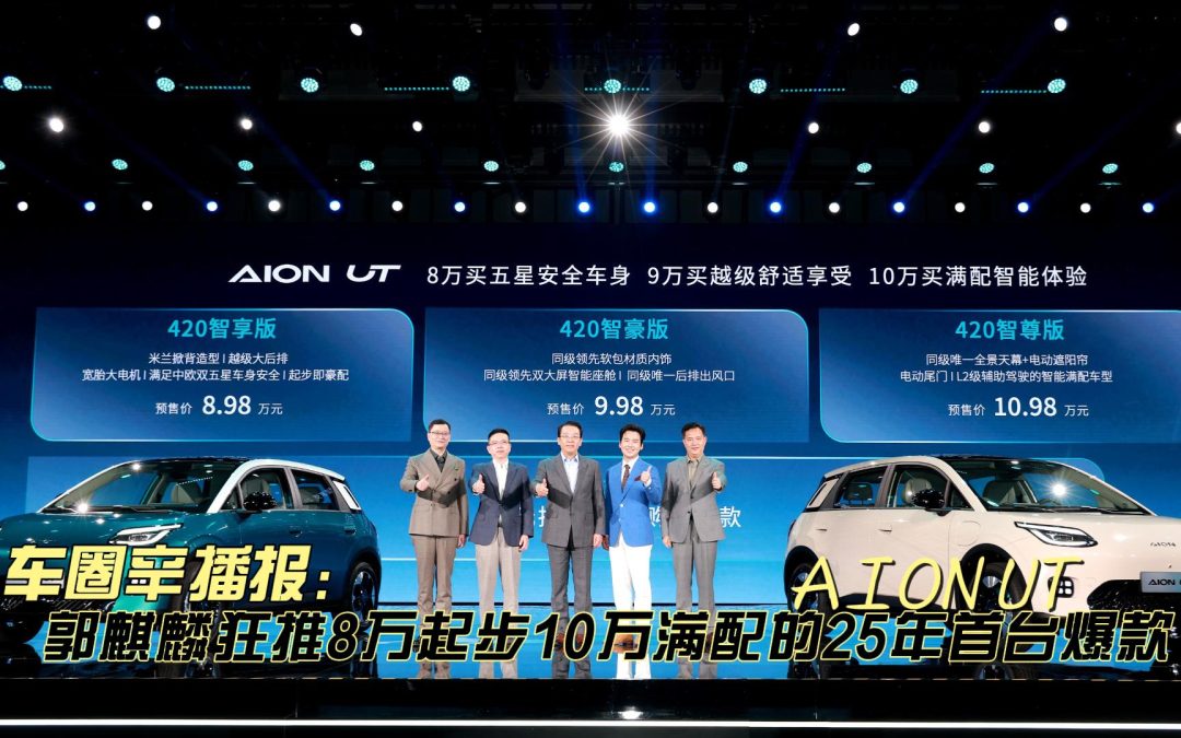 车圈辛播报 埃安UT让郭麒麟狂推的10万满配25年首台爆款