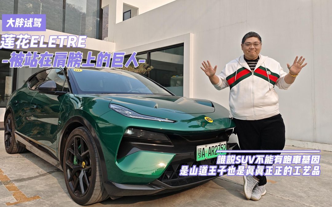 大胖试驾 莲花ELETRE被站在肩膀上的巨人 是山道王子也是工艺品