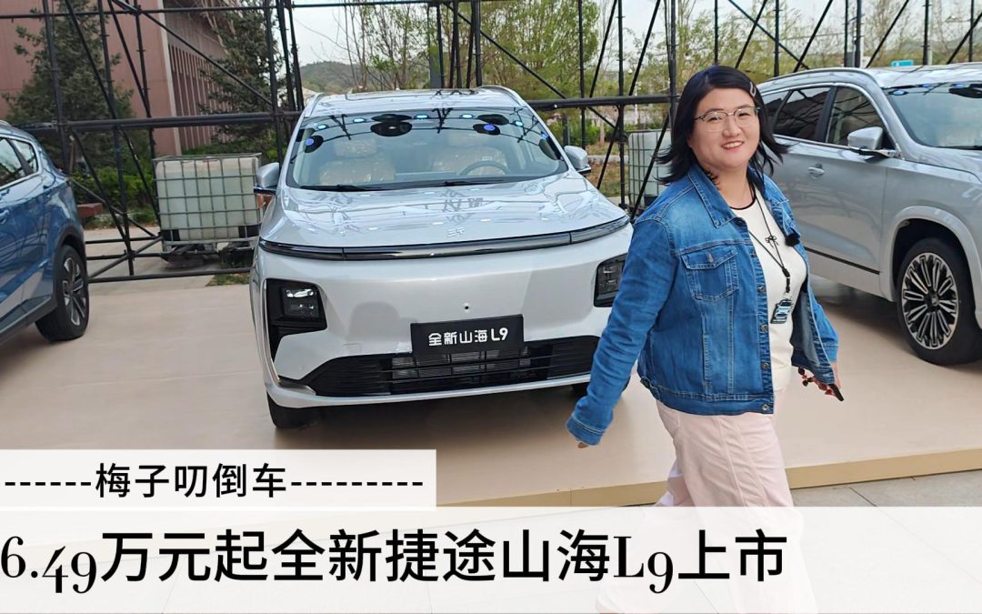 梅子叨倒车 16.49万元起解锁家庭美好出行 全新捷途山海L9上市