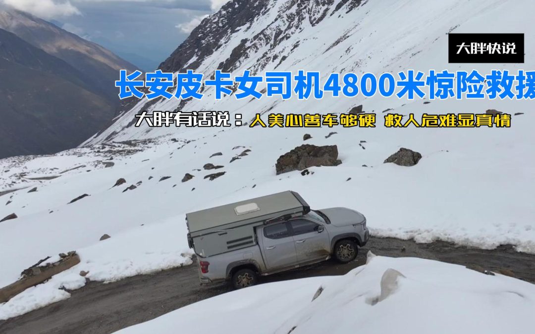 大胖快说 长安皮车女司机4800米惊险救援 极限之地量力而行
