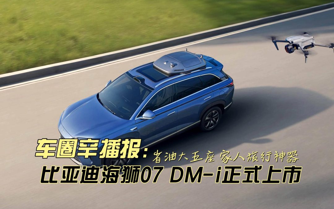 车圈辛播报 比亚迪海狮07DM-i上市 入门即满配