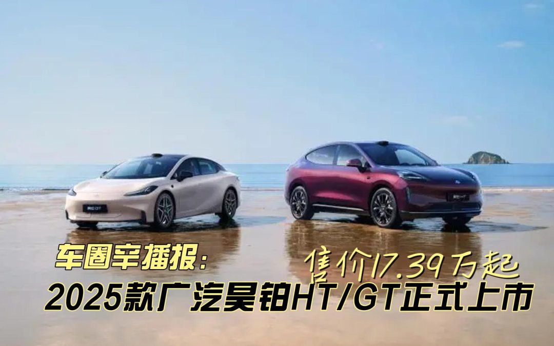 车圈辛播报 2025款昊铂HT/GT双车焕新上市 售价17.39万起
