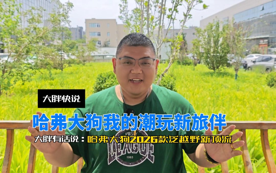 大胖快说 哈弗大狗2026款前瞻 我的潮玩新旅伴