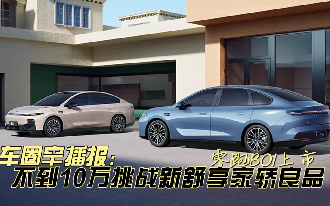 车圈辛播报 零跑B01上市 不到10万挑战新舒享家轿良品
