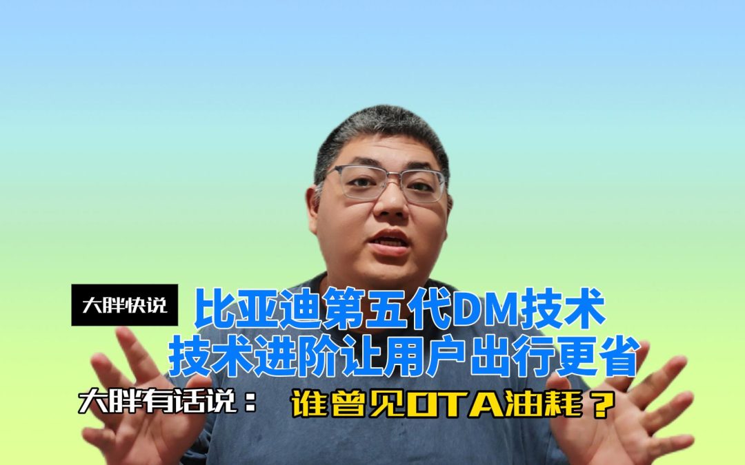 大胖快说 技术进阶让用户出行更省 比亚迪OTA第五代DM省油新程序