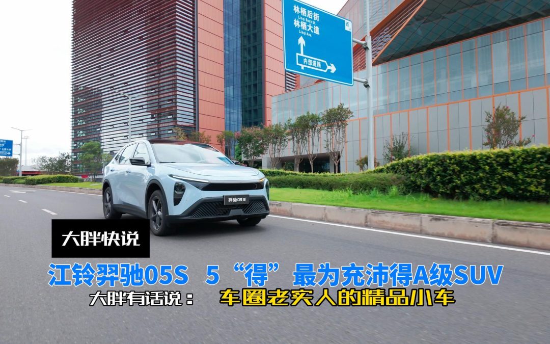 大胖快说“5得”充沛的车圈老实人 江铃羿驰05S精品A级SUV