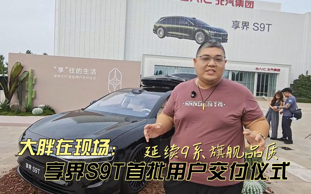 大胖在现场 延续9系旗舰品质 享界S9T首批已交付