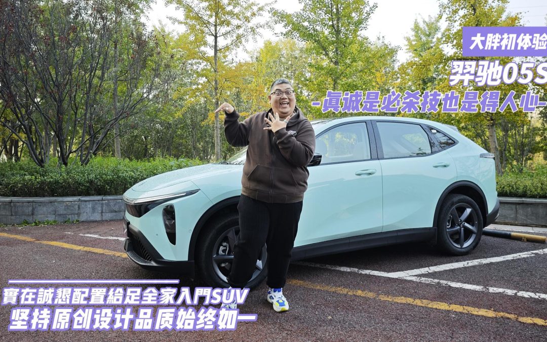 大胖初体验 羿驰05S一台把真诚放在安全和耐用性上的A级家用SUV