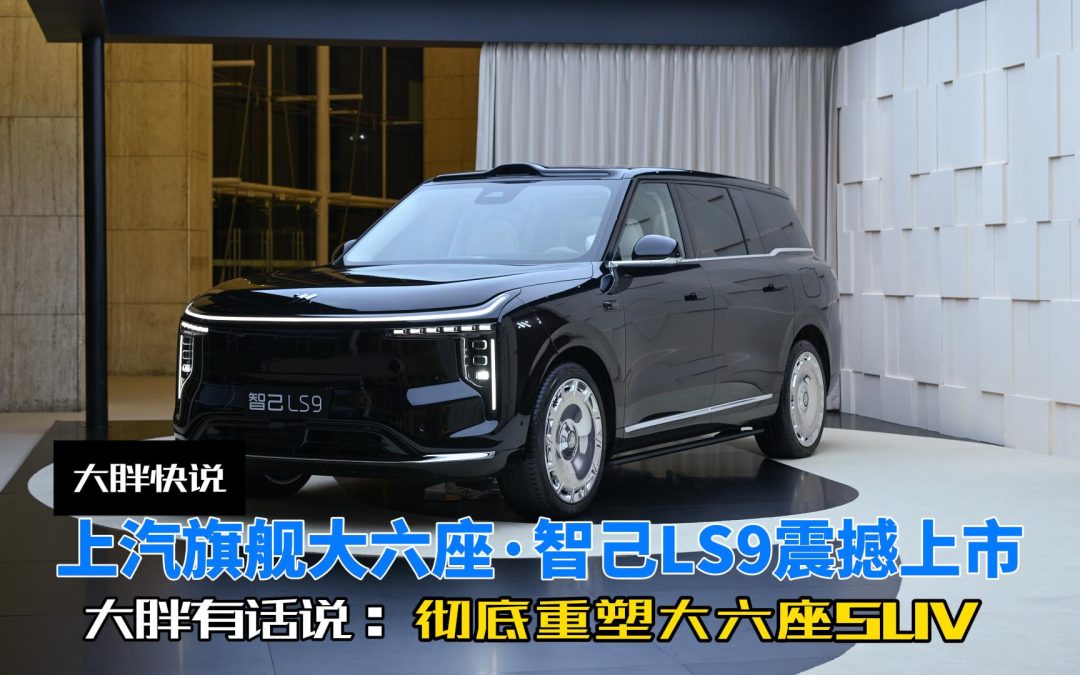 大胖快说 智己LS9震撼上市 30万级最强旗舰爆品来了