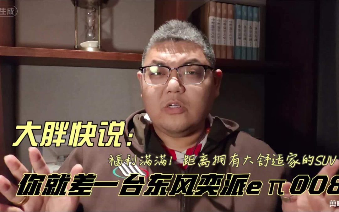 大胖快说 福利满满！距离拥有大舒适家的SUV 你就差一台东风奕派eπ008