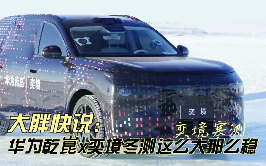 大胖快说 奕境首款旗舰大六座SUV 华为乾崑x奕境冬测这么大这么稳