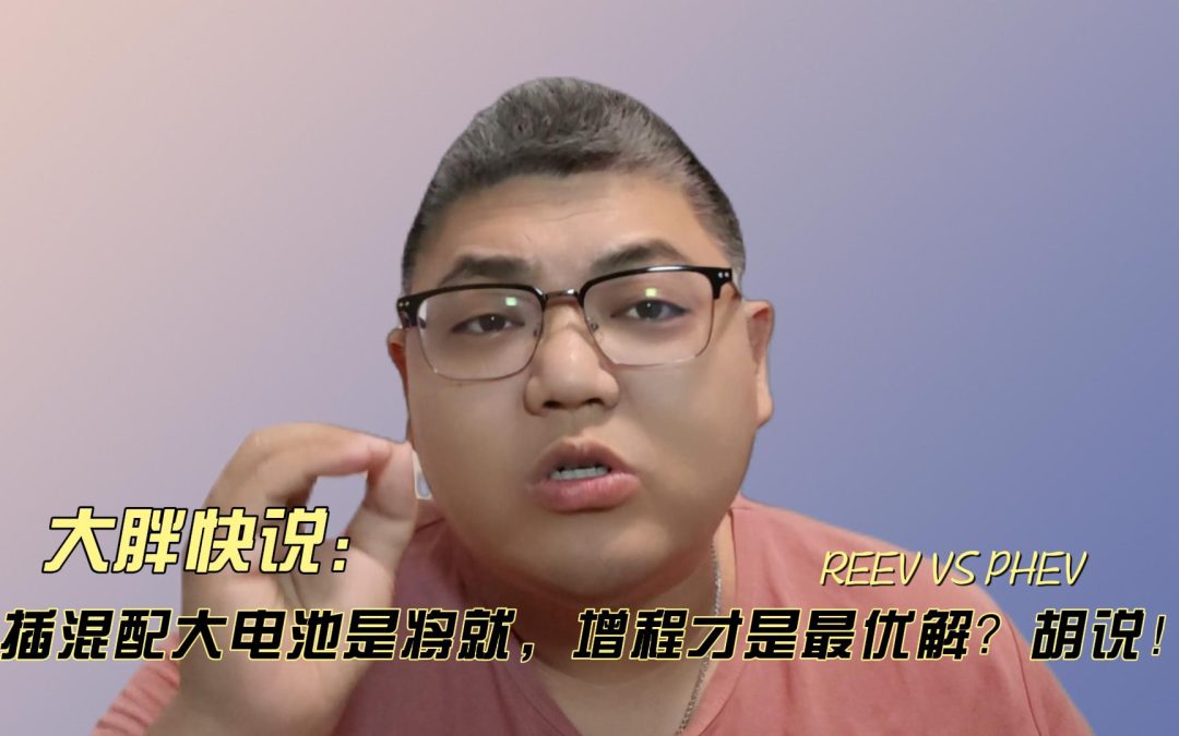 大胖快说 插混配大电池是将就，增程才是最优解？胡说！