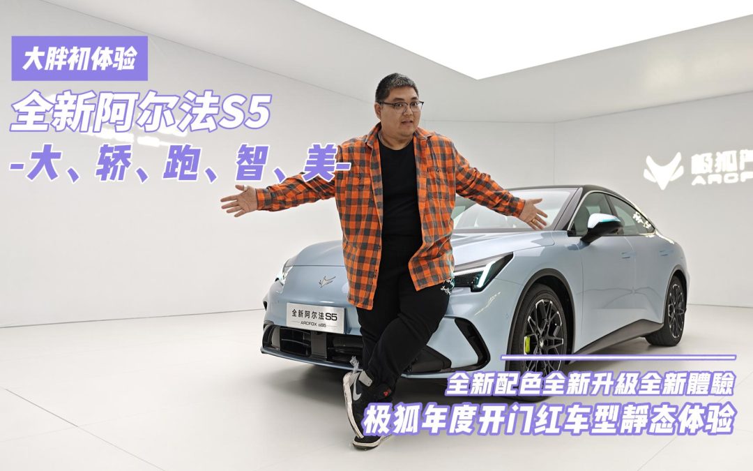 大胖初体验 大、轿、跑、智、美 全新极狐阿尔法S5静态体验