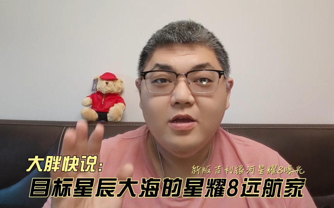 大胖快说 目标星辰大海的星耀8远航家 全面升级曝光