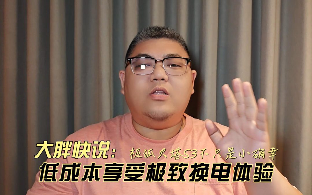 大胖快说 低成本享受极致换电体验，极狐贝塔S3不只是小确幸