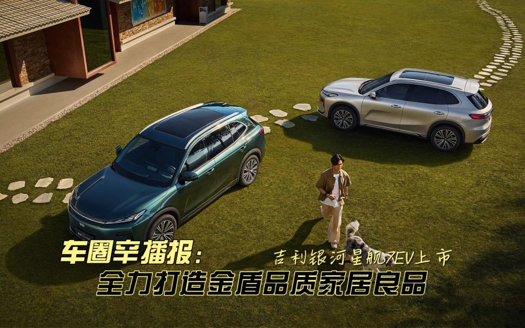 车圈辛播报 吉利银河星舰7EV 9.98万起打造金盾品质家居良品