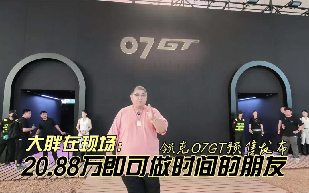 大胖在现场 领克07GT预售发布 20.88万即可做时间的朋友