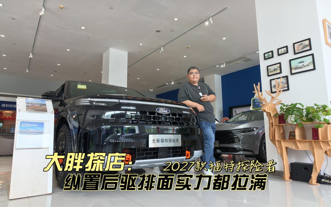 大胖探店 2027款福特探险者 纵置后驱排面实力都拉满