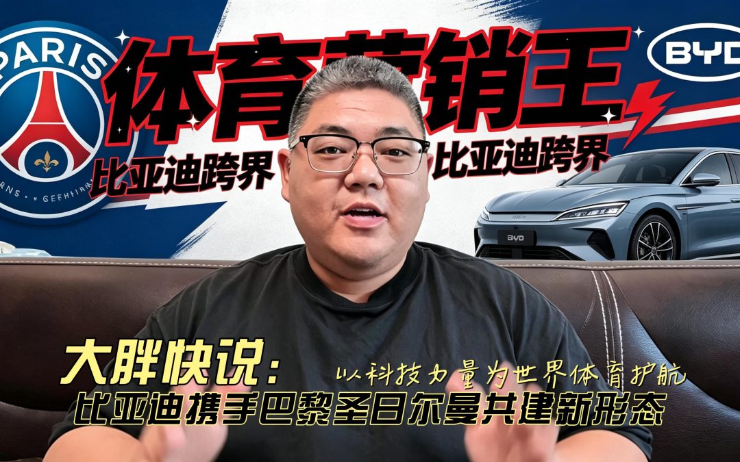 大胖快说 比亚迪携手巴黎圣日尔曼以科技力量为世界体育护航