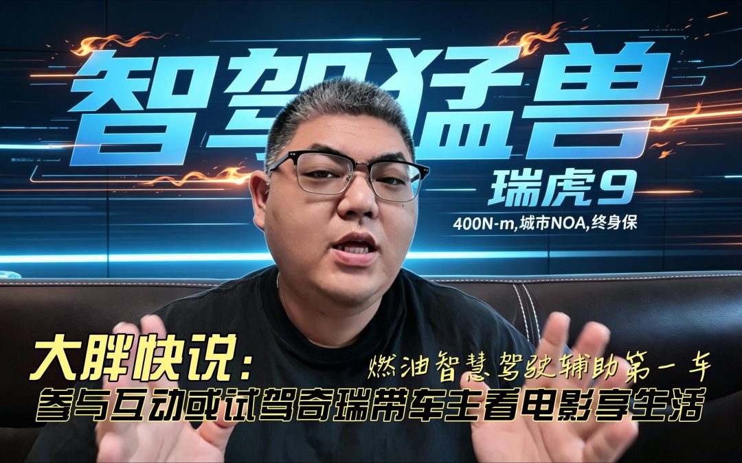 大胖快说 试驾互动瑞虎9 奇瑞带你看电影