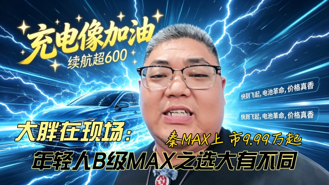 大胖在现场 9.99万起年轻人的B级MAX首选 比亚迪秦MAX上市