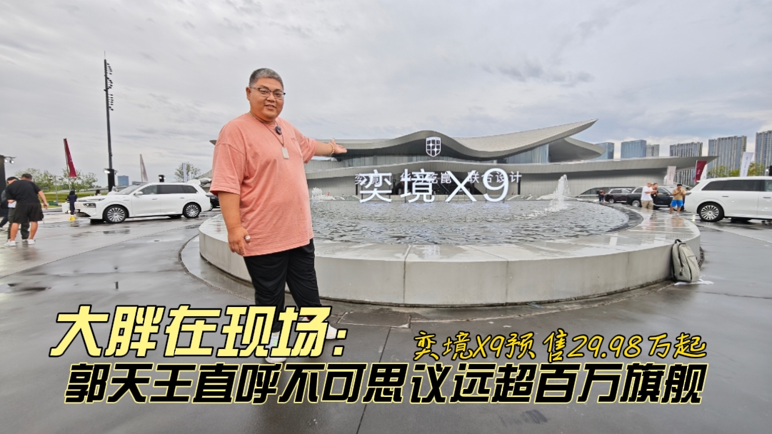 大胖在现场 郭天王惊呼配置超百万 奕境X9预售29.98万起