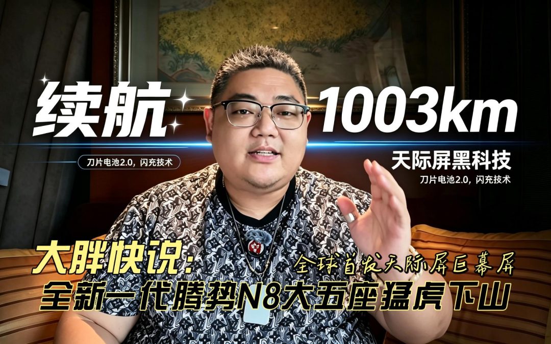 大胖快说 全球首发天际屏 全新一代腾势N8大五座猛虎下山